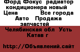 Форд Фокус1 радиатор кондиционера новый › Цена ­ 2 500 - Все города Авто » Продажа запчастей   . Челябинская обл.,Усть-Катав г.